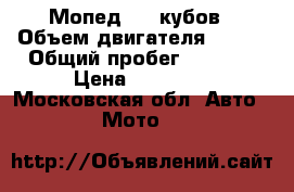 Мопед 110 кубов › Объем двигателя ­ 110 › Общий пробег ­ 1 900 › Цена ­ 35 000 - Московская обл. Авто » Мото   